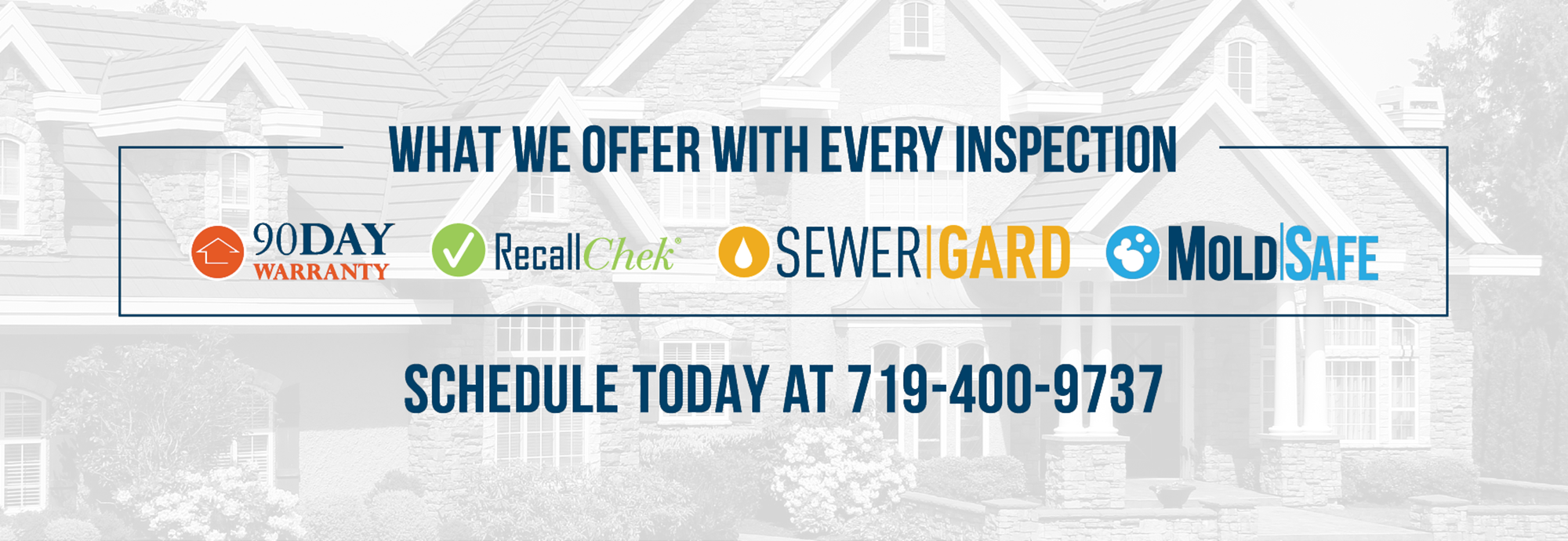 What we offer with every inspection: 90-day warranty, recall check, sewer guard, mold safe. Schedule today at 719-400-9737.